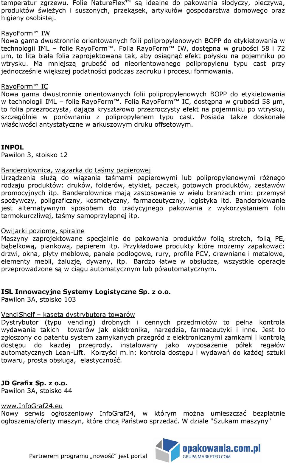 Folia RayoForm IW, dostępna w grubości 58 i 72 µm, to lita biała folia zaprojektowana tak, aby osiągnąć efekt połysku na pojemniku po wtrysku.