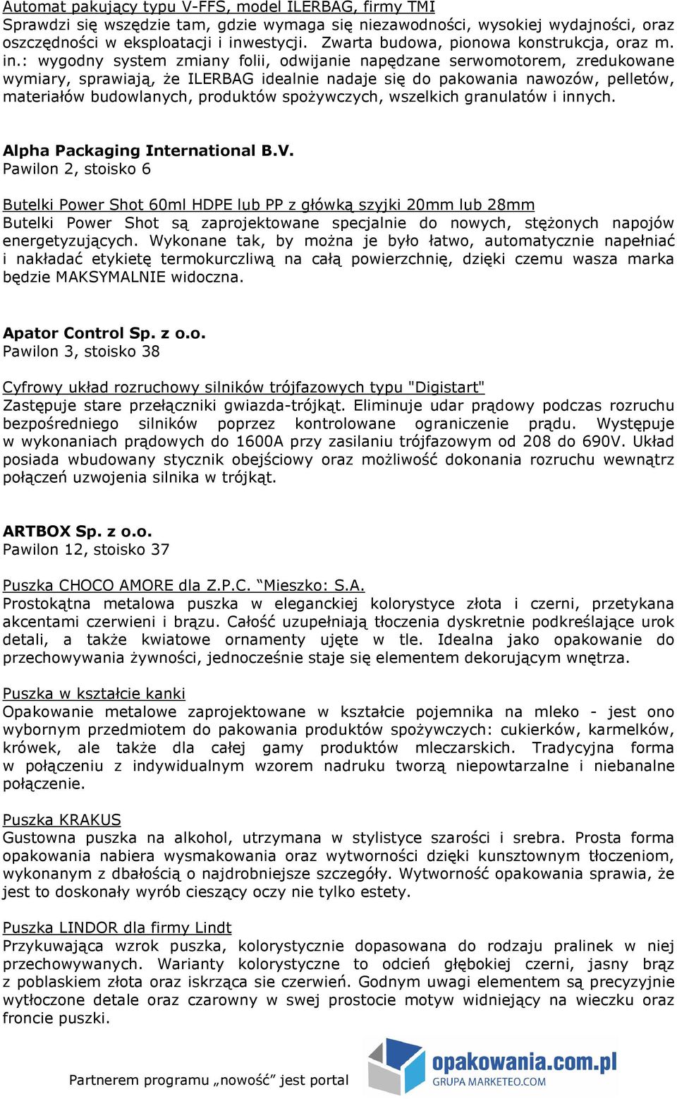 : wygodny system zmiany folii, odwijanie napędzane serwomotorem, zredukowane wymiary, sprawiają, Ŝe ILERBAG idealnie nadaje się do pakowania nawozów, pelletów, materiałów budowlanych, produktów