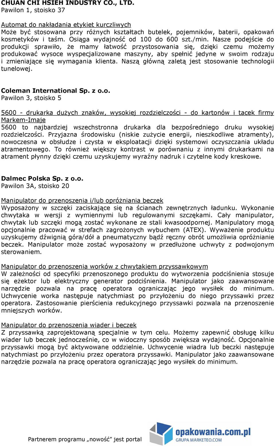 Nasze podejście do produkcji sprawiło, Ŝe mamy łatwość przystosowania się, dzięki czemu moŝemy produkować wysoce wyspecjalizowane maszyny, aby spełnić jedyne w swoim rodzaju i zmieniające się