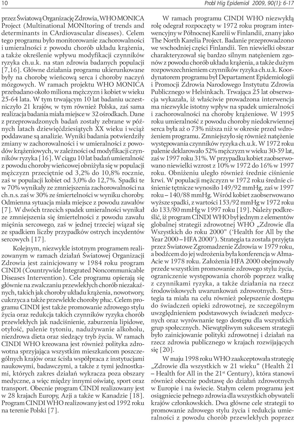 Główne działania programu ukierunkowane były na chorobę wieńcową serca i choroby naczyń mózgowych. W ramach projektu WHO MONICA przebadano około miliona mężczyzn i kobiet w wieku 25-64 lata.