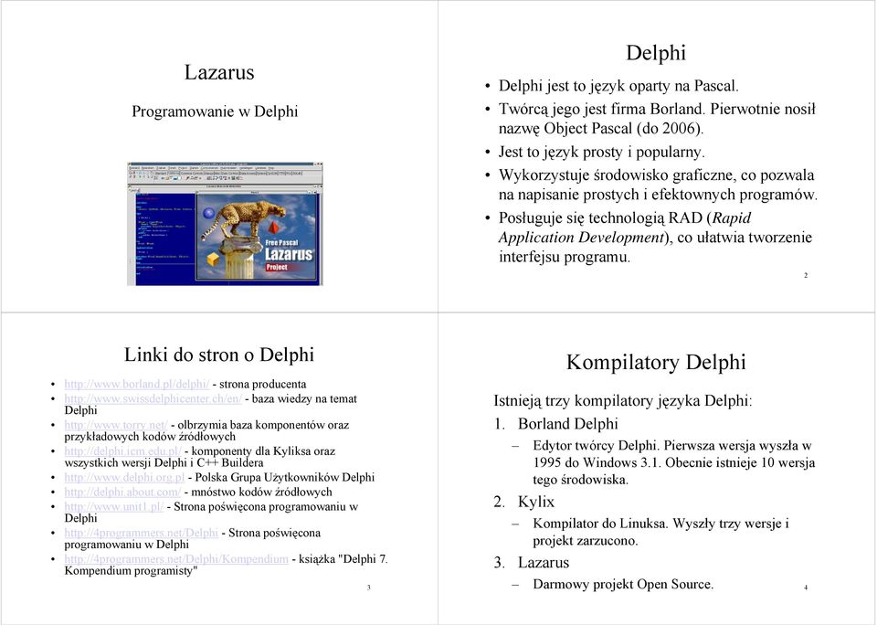 2 Linki do stron o Delphi http://www.borland.pl/delphi/ - strona producenta http://www.swissdelphicenter.ch/en/ - baza wiedzy na temat Delphi http://www.torry.