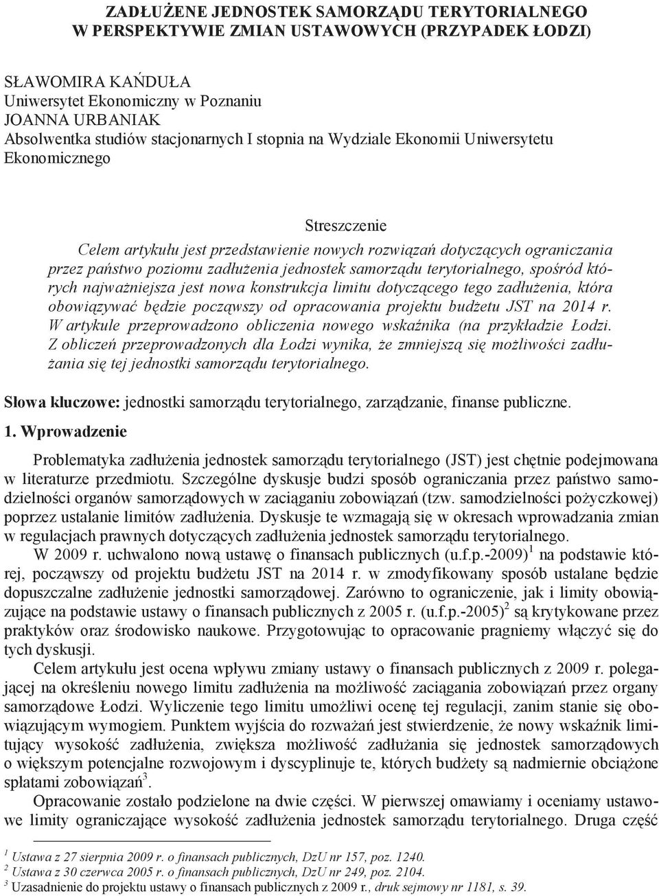 terytorialnego, spo ród których najwa niejsza jest nowa konstrukcja limitu dotycz cego tego zadłu enia, która obowi zywa b dzie pocz wszy od opracowania projektu bud etu JST na 2014 r.