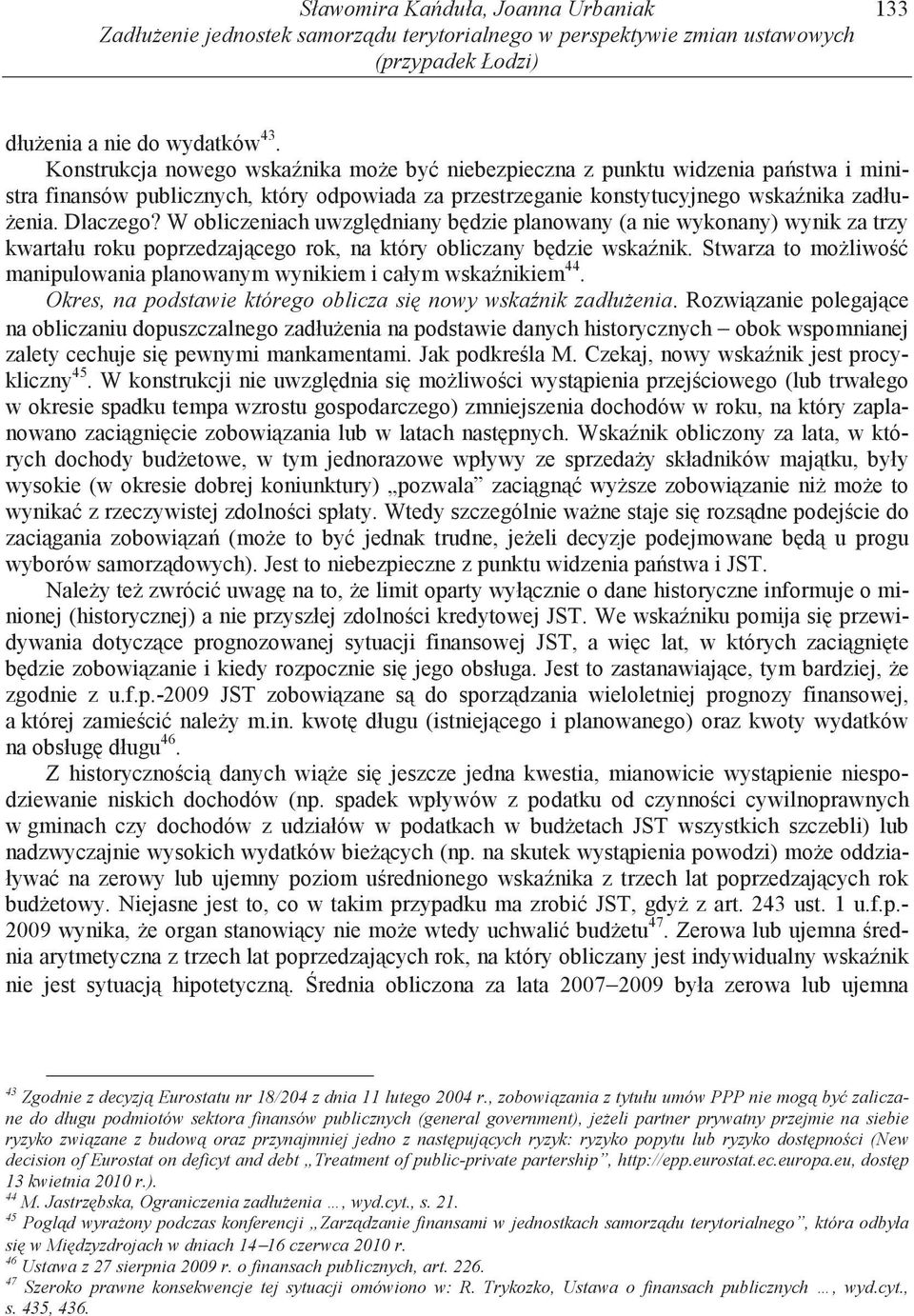 W obliczeniach uwzgl dniany b dzie planowany (a nie wykonany) wynik za trzy kwartału roku poprzedzaj cego rok, na który obliczany b dzie wska nik.