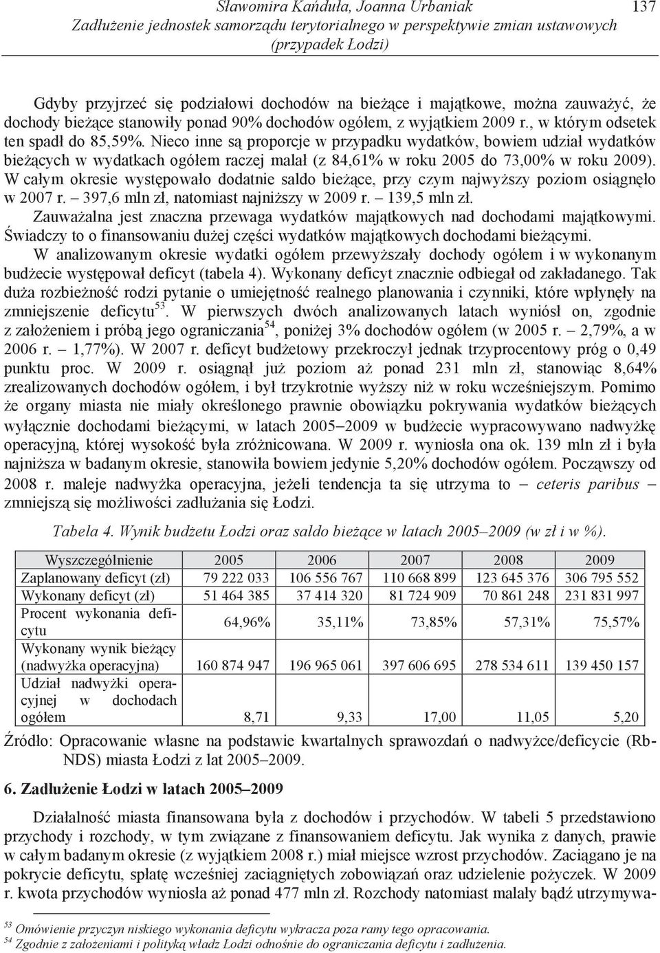 Nieco inne s proporcje w przypadku wydatków, bowiem udział wydatków bie cych w wydatkach ogółem raczej malał (z 84,61% w roku 2005 do 73,00% w roku 2009).