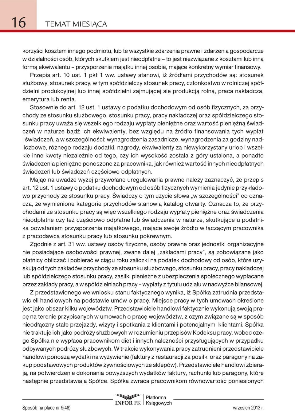 ustawy stanowi, iż źródłami przychodów są: stosunek służbowy, stosunek pracy, w tym spółdzielczy stosunek pracy, członkostwo w rolniczej spółdzielni produkcyjnej lub innej spółdzielni zajmującej się