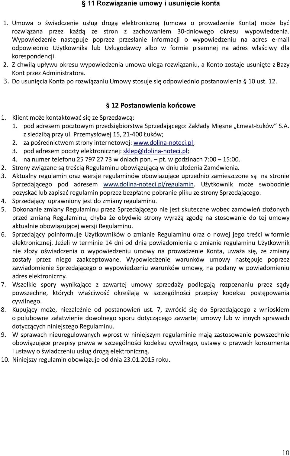 Wypowiedzenie następuje poprzez przesłanie informacji o wypowiedzeniu na adres e-mail odpowiednio Użytkownika lub Usługodawcy albo w formie pisemnej na adres właściwy dla korespondencji. 2.