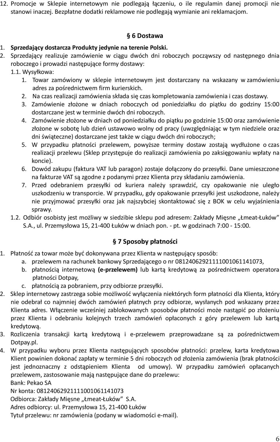 Sprzedający realizuje zamówienie w ciągu dwóch dni roboczych począwszy od następnego dnia roboczego i prowadzi następujące formy dostawy: 1.1. Wysyłkowa: 1.