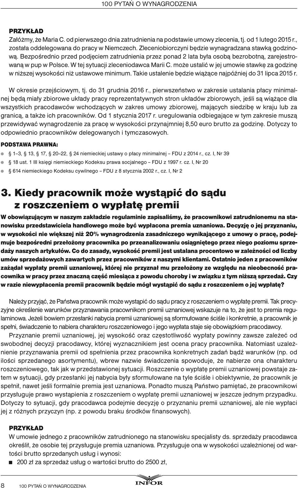 W tej sytuacji zleceniodawca Marii C. może ustalić w jej umowie stawkę za godzinę w niższej wysokości niż ustawowe minimum. Takie ustalenie będzie wiążące najpóźniej do 31 lipca 2015 r.