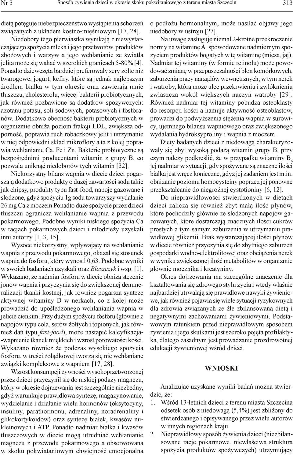 [4]. Ponadto dziewczęta bardziej preferowały sery żółte niż twarogowe, jogurt, kefiry, które są jednak najlepszym źródłem białka w tym okresie oraz zawierają mnie tłuszczu, cholesterolu, więcej