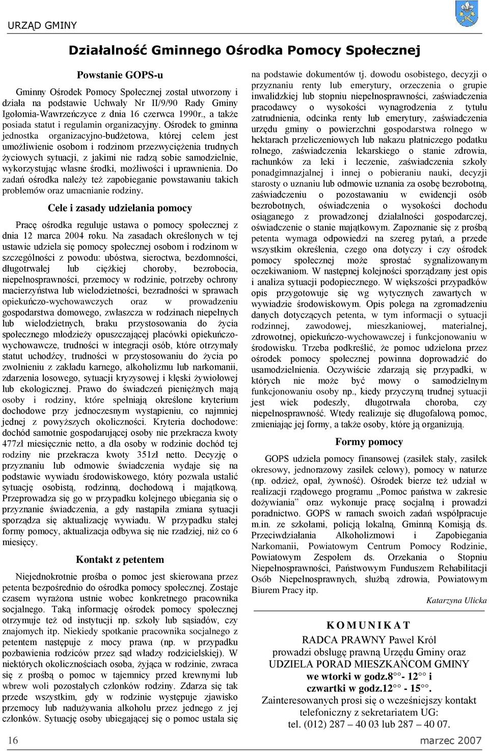 Ośrodek to gminna jednostka organizacyjno-budŝetowa, której celem jest umoŝliwienie osobom i rodzinom przezwycięŝenia trudnych Ŝyciowych sytuacji, z jakimi nie radzą sobie samodzielnie, wykorzystując