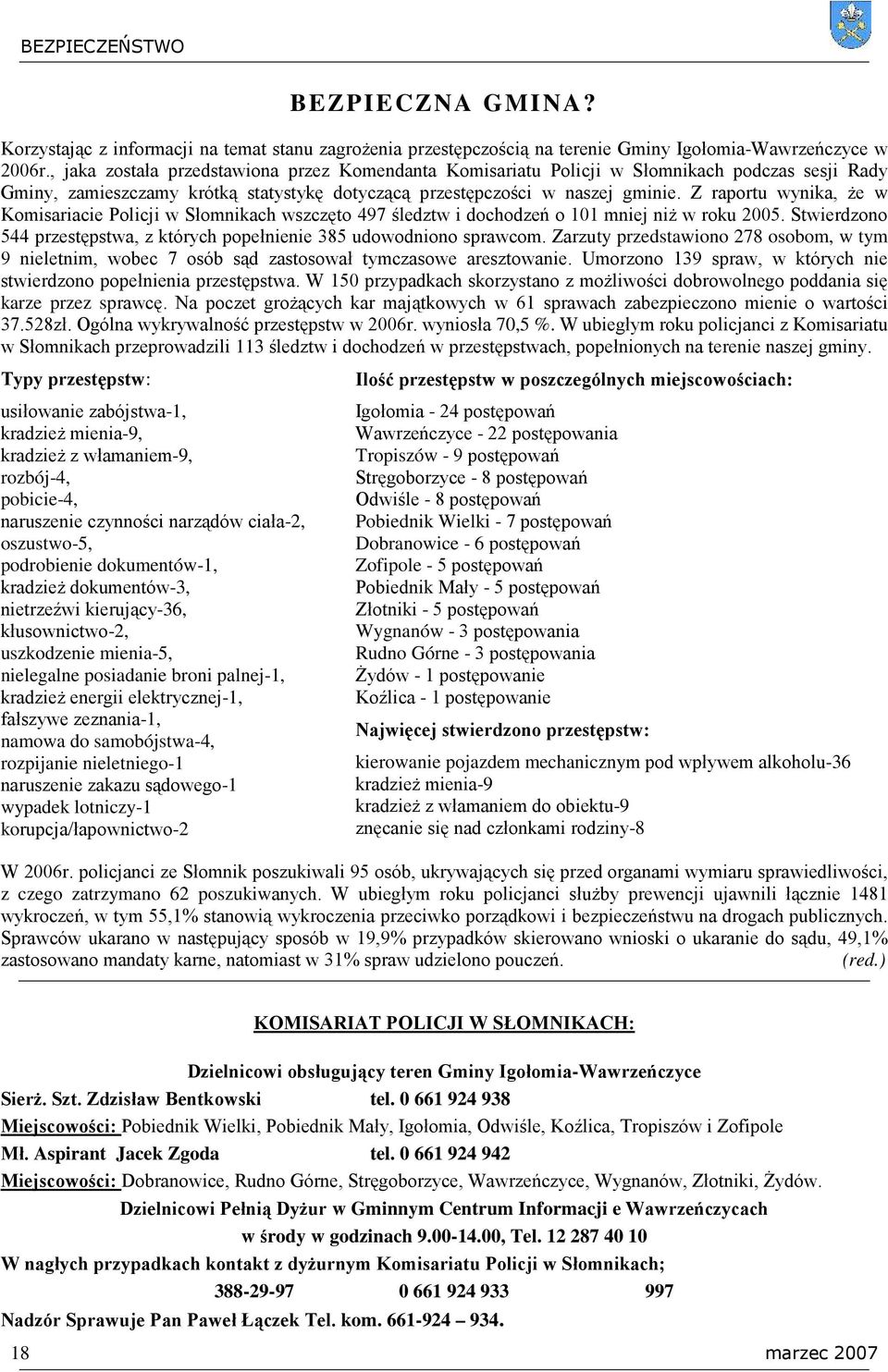 Z raportu wynika, Ŝe w Komisariacie Policji w Słomnikach wszczęto 497 śledztw i dochodzeń o 101 mniej niŝ w roku 2005. Stwierdzono 544 przestępstwa, z których popełnienie 385 udowodniono sprawcom.