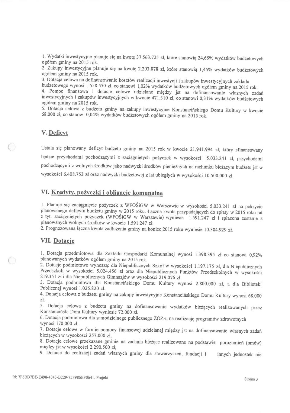 Dotacja celowa z budżetu gminy na zakupy inwestycyjne Konstancińskiego Domu Kultury w kwocie budżetowego wynosi 1.558.550 zł, co stanowi 1,02% wydatków budżetowych ogółem gminy na 2015 rok.