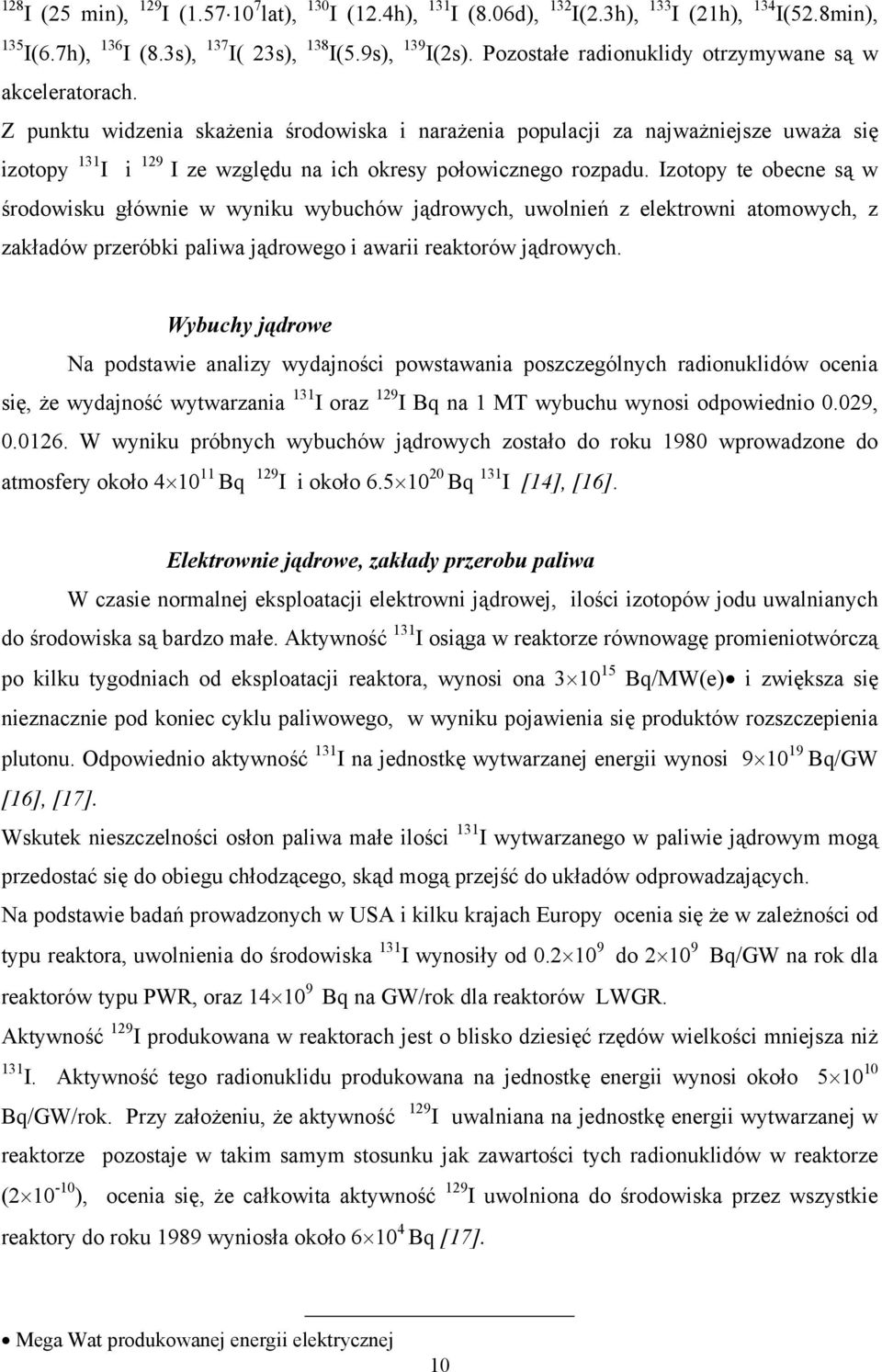 Z punktu widzenia skażenia środowiska i narażenia populacji za najważniejsze uważa się izotopy 131 I i 129 I ze względu na ich okresy połowicznego rozpadu.