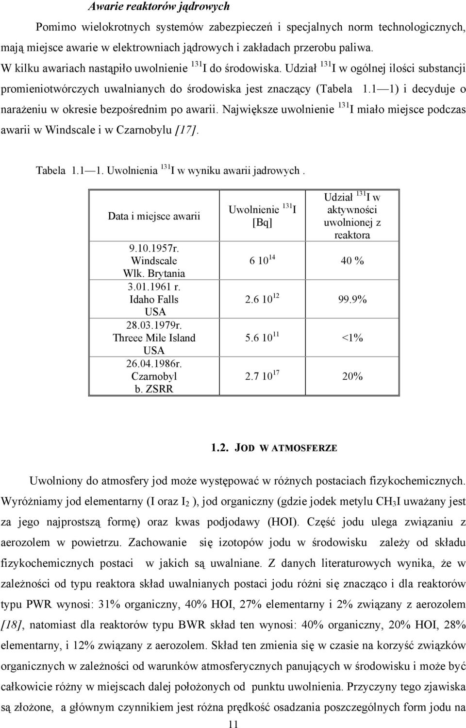 1 1) i decyduje o narażeniu w okresie bezpośrednim po awarii. Największe uwolnienie 131 I miało miejsce podczas awarii w Windscale i w Czarnobylu [17]. Tabela 1.1 1. Uwolnienia 131 I w wyniku awarii jadrowych.