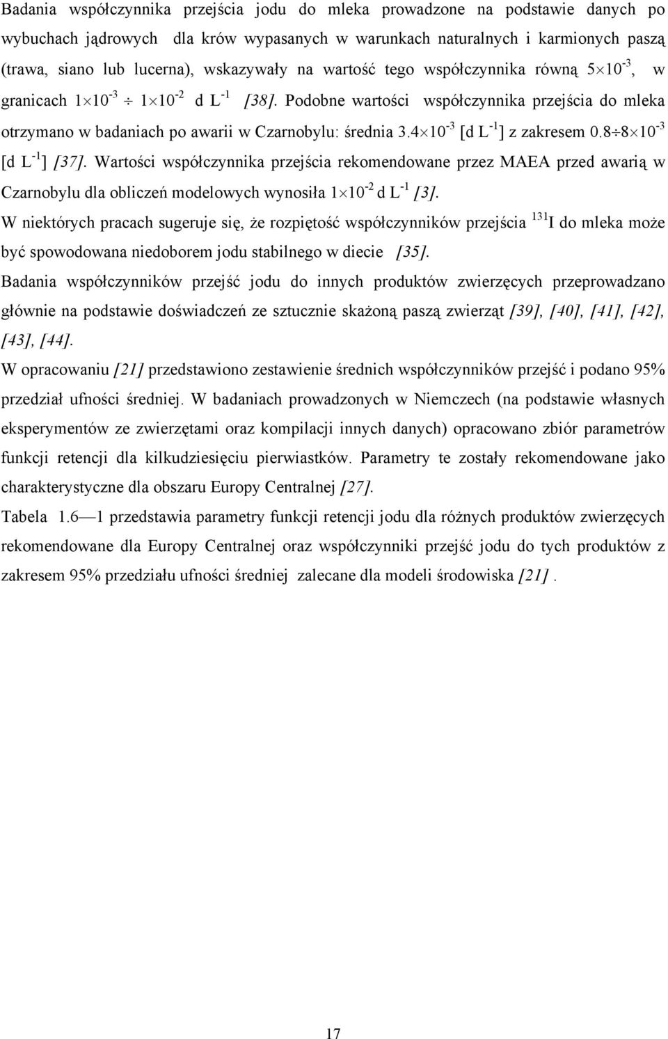 4 10-3 [d L -1 ] z zakresem 0.8 8 10-3 [d L -1 ] [37]. Wartości współczynnika przejścia rekomendowane przez MAEA przed awarią w Czarnobylu dla obliczeń modelowych wynosiła 1 10-2 d L -1 [3].