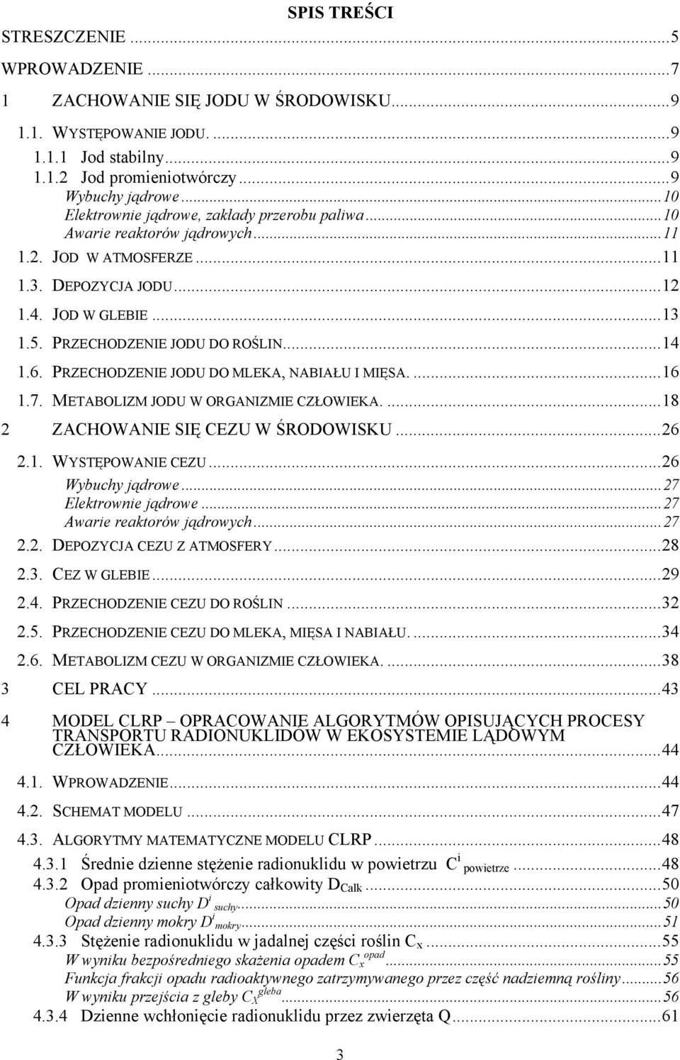 ..14 1.6. PRZECHODZENIE JODU DO MLEKA, NABIAŁU I MIĘSA....16 1.7. METABOLIZM JODU W ORGANIZMIE CZŁOWIEKA....18 2 ZACHOWANIE SIĘ CEZU W ŚRODOWISKU...26 2.1. WYSTĘPOWANIE CEZU...26 Wybuchy jądrowe.