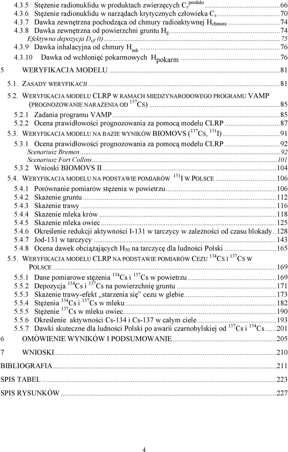 ..76 5 WERYFIKACJA MODELU...81 5.1. ZASADY WERYFIKACJI...81 5.2. WERYFIKACJA MODELU CLRP W RAMACH MIĘDZYNARODOWEGO PROGRAMU VAMP (PROGNOZOWANIE NARAŻENIA OD 137 CS)...85 5.2.1 Zadania programu VAMP.