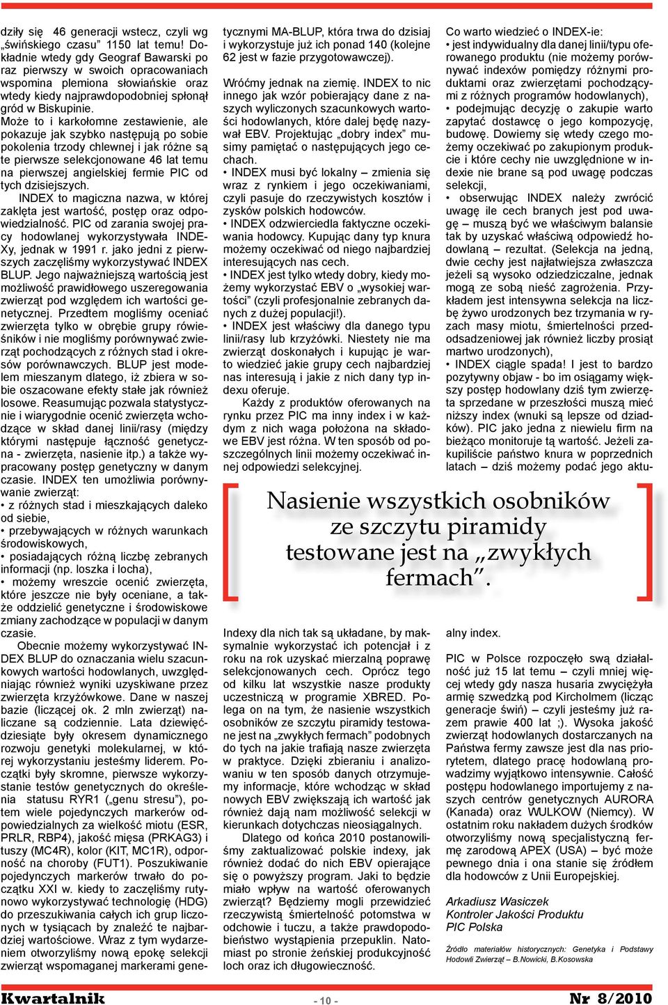 Może to i karkołomne zestawienie, ale pokazuje jak szybko następują po sobie pokolenia trzody chlewnej i jak różne są te pierwsze selekcjonowane 46 lat temu na pierwszej angielskiej fermie PIC od