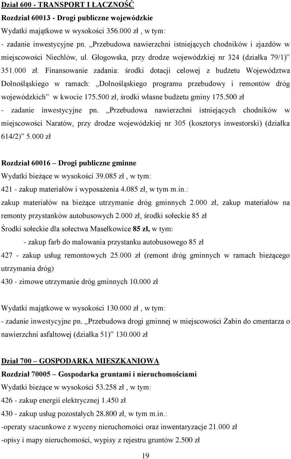 Finansowanie zadania: środki dotacji celowej z budżetu Województwa Dolnośląskiego w ramach: Dolnośląskiego programu przebudowy i remontów dróg wojewódzkich w kwocie 175.