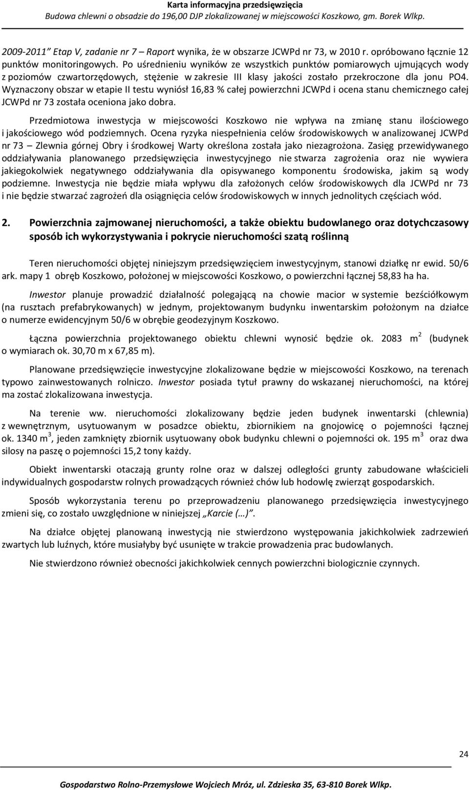 Wyznaczony obszar w etapie II testu wyniósł 16,83 % całej powierzchni JCWPd i ocena stanu chemicznego całej JCWPd nr 73 została oceniona jako dobra.