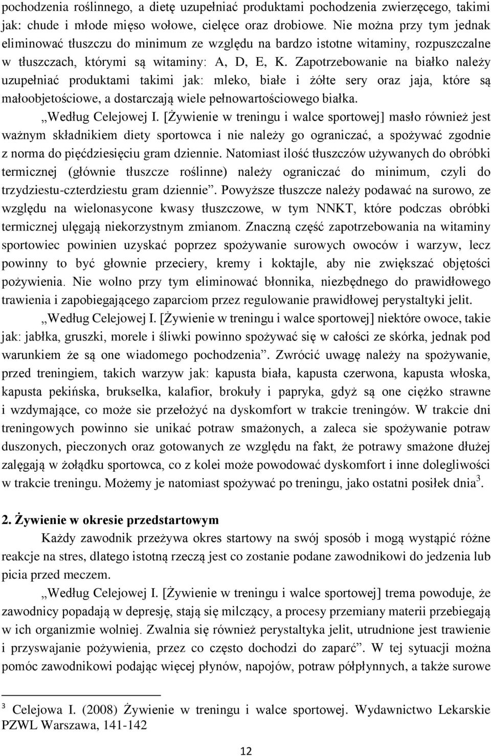 Zapotrzebowanie na białko należy uzupełniać produktami takimi jak: mleko, białe i żółte sery oraz jaja, które są małoobjetościowe, a dostarczają wiele pełnowartościowego białka. Według Celejowej I.