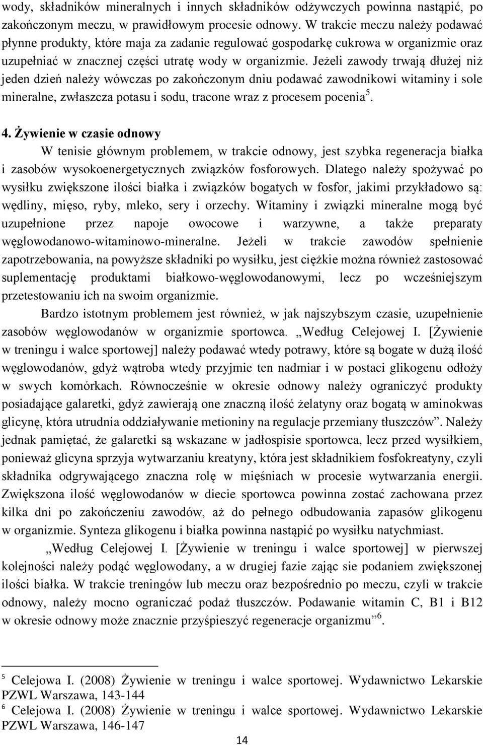 Jeżeli zawody trwają dłużej niż jeden dzień należy wówczas po zakończonym dniu podawać zawodnikowi witaminy i sole mineralne, zwłaszcza potasu i sodu, tracone wraz z procesem pocenia 5. 4.