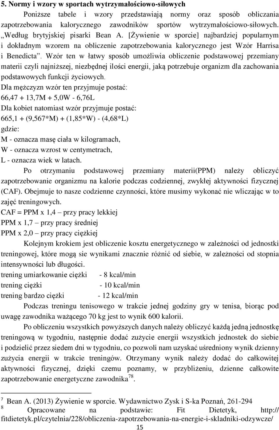 Wzór ten w łatwy sposób umożliwia obliczenie podstawowej przemiany materii czyli najniższej, niezbędnej ilości energii, jaką potrzebuje organizm dla zachowania podstawowych funkcji życiowych.