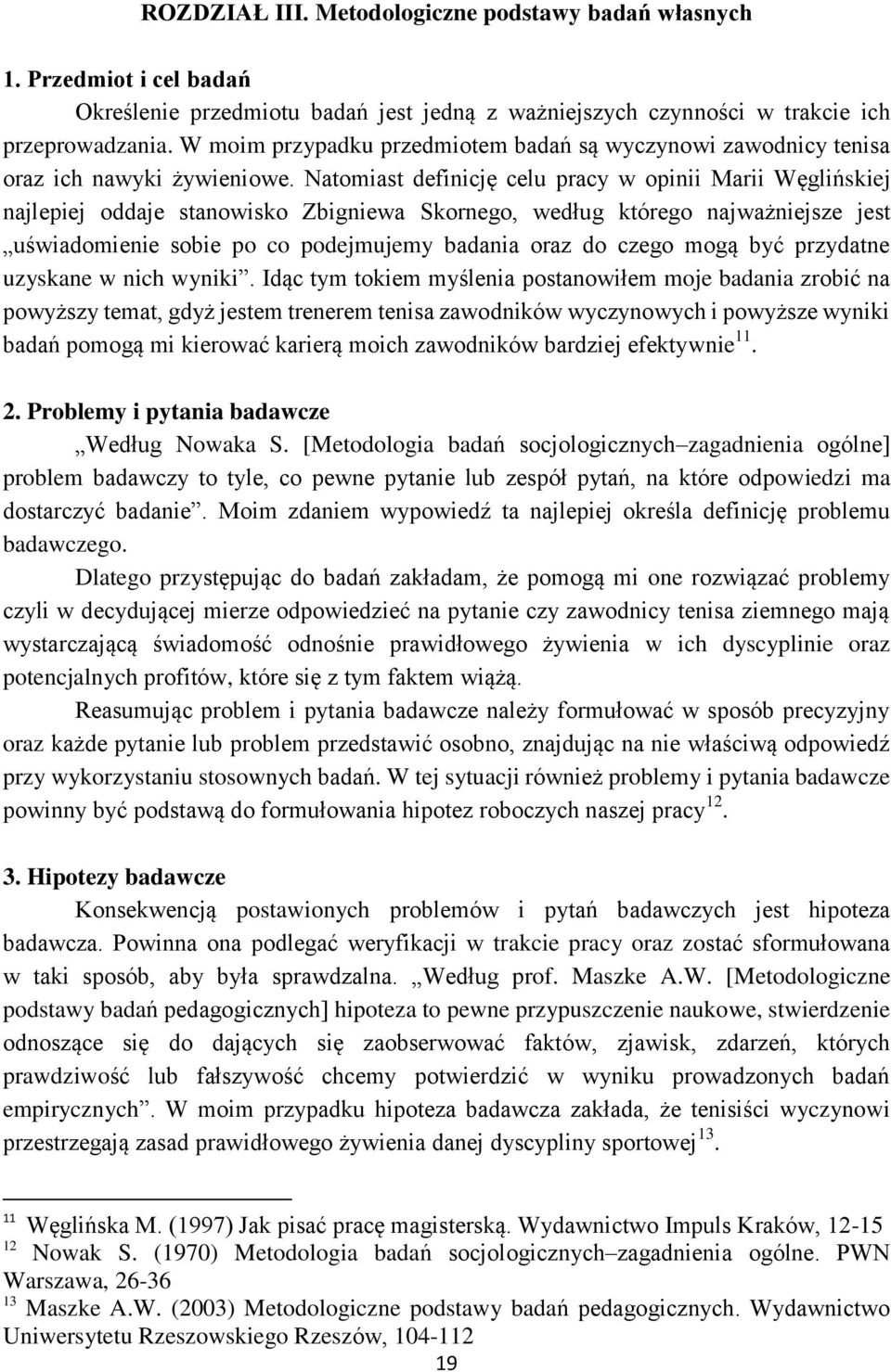 Natomiast definicję celu pracy w opinii Marii Węglińskiej najlepiej oddaje stanowisko Zbigniewa Skornego, według którego najważniejsze jest uświadomienie sobie po co podejmujemy badania oraz do czego