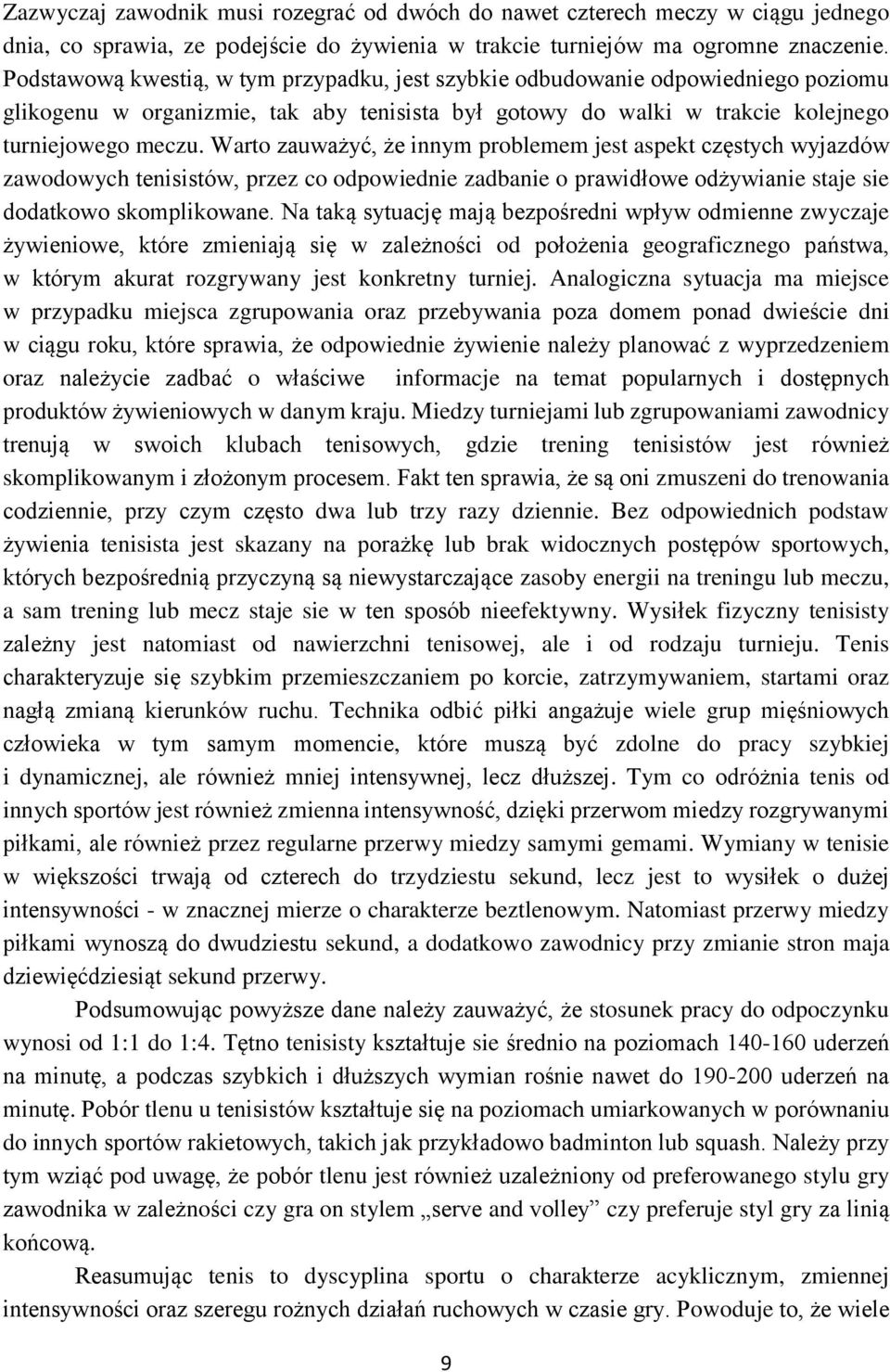 Warto zauważyć, że innym problemem jest aspekt częstych wyjazdów zawodowych tenisistów, przez co odpowiednie zadbanie o prawidłowe odżywianie staje sie dodatkowo skomplikowane.