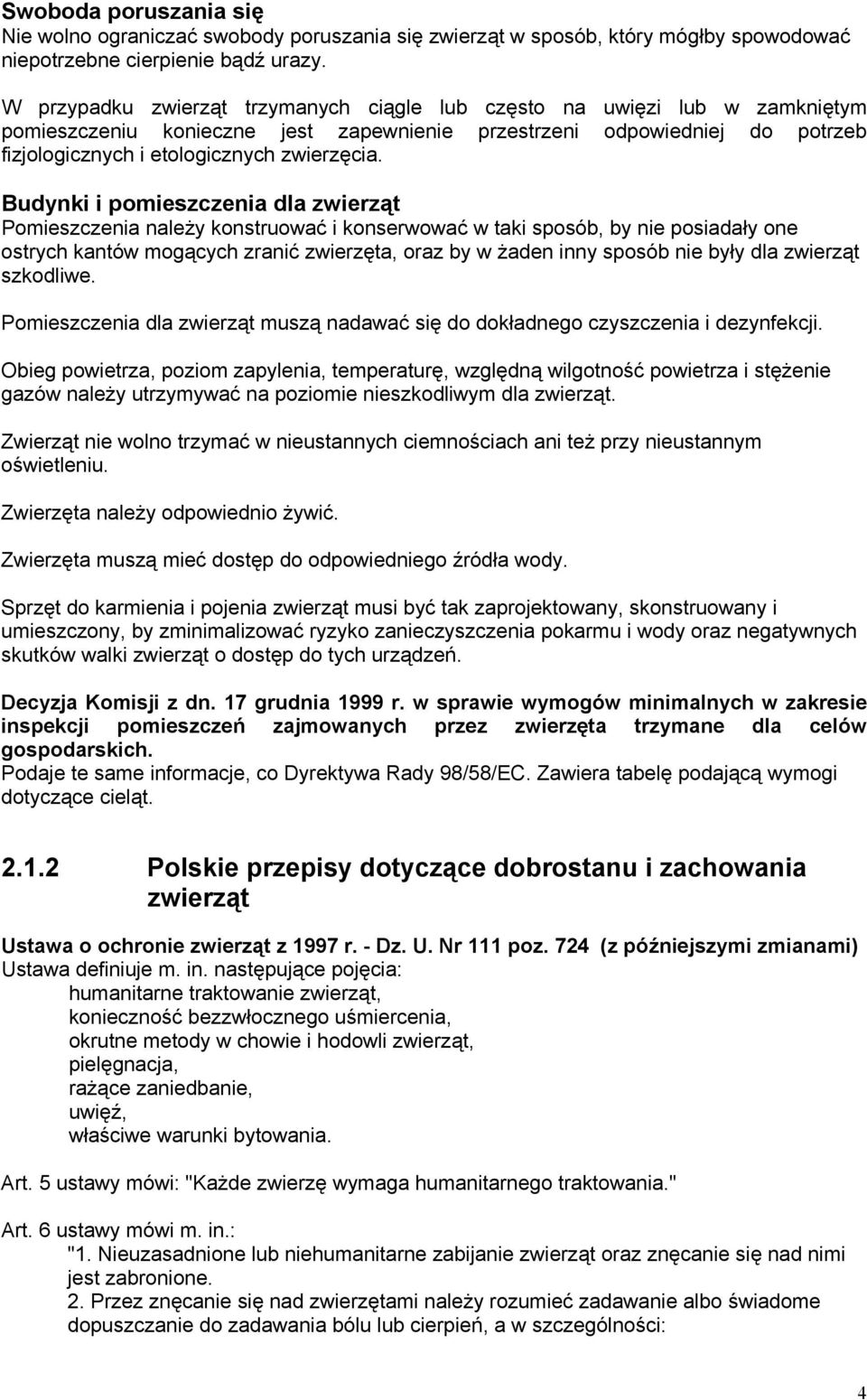 Budynki i pomieszczenia dla zwierząt Pomieszczenia należy konstruować i konserwować w taki sposób, by nie posiadały one ostrych kantów mogących zranić zwierzęta, oraz by w żaden inny sposób nie były