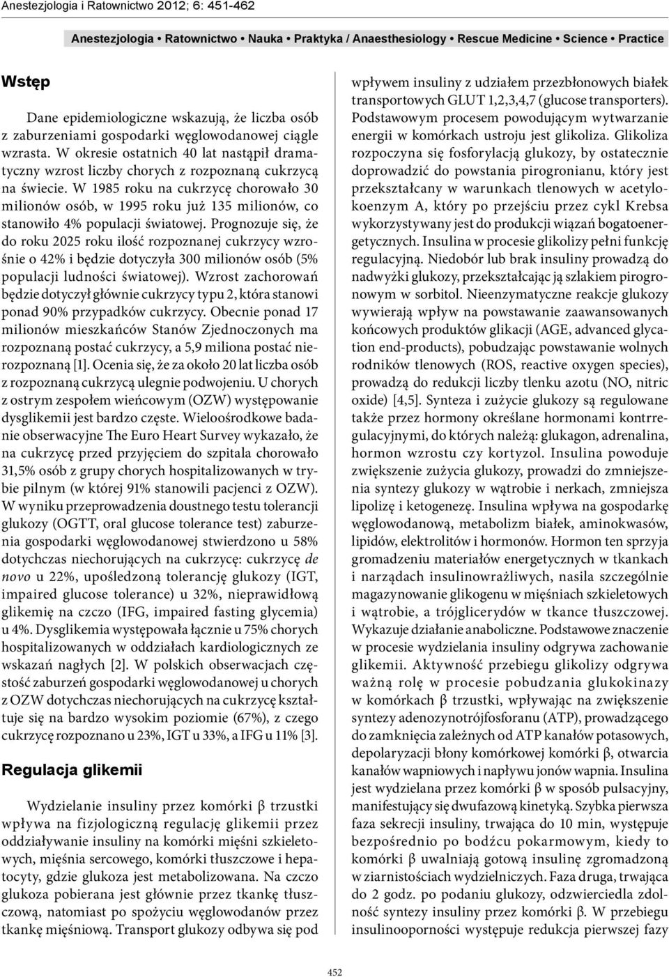 W 1985 roku na cukrzycę chorowało 30 milionów osób, w 1995 roku już 135 milionów, co stanowiło 4% populacji światowej.