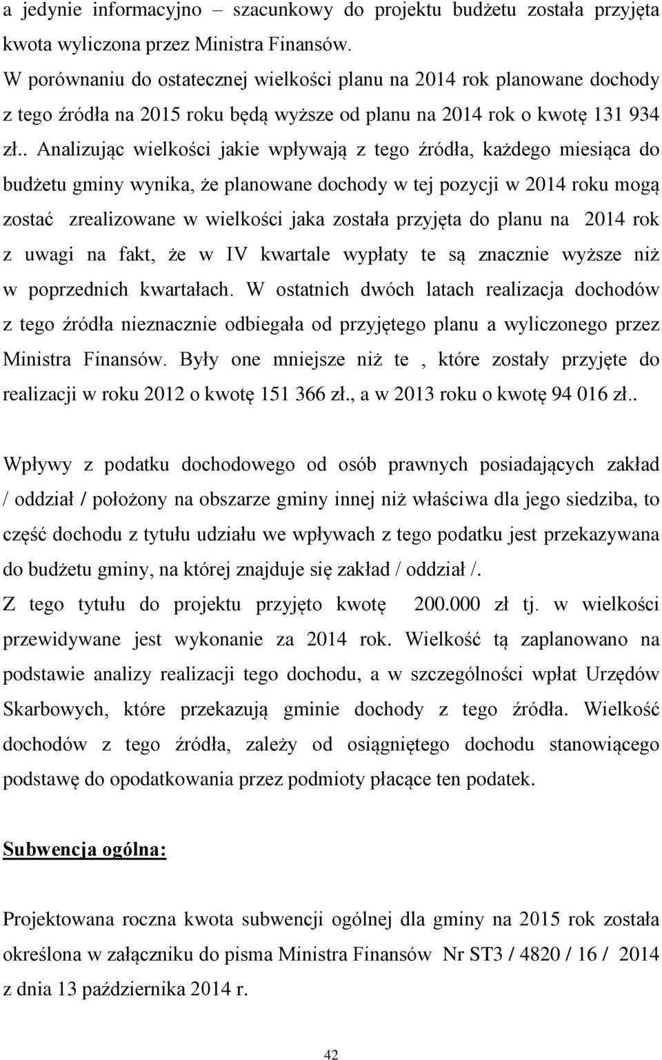 . Analizując wielkości jakie wpływają z tego źródła, każdego miesiąca do budżetu gminy wynika, że planowane dochody w tej pozycji w 2014 roku mogą zostać zrealizowane w wielkości jaka została