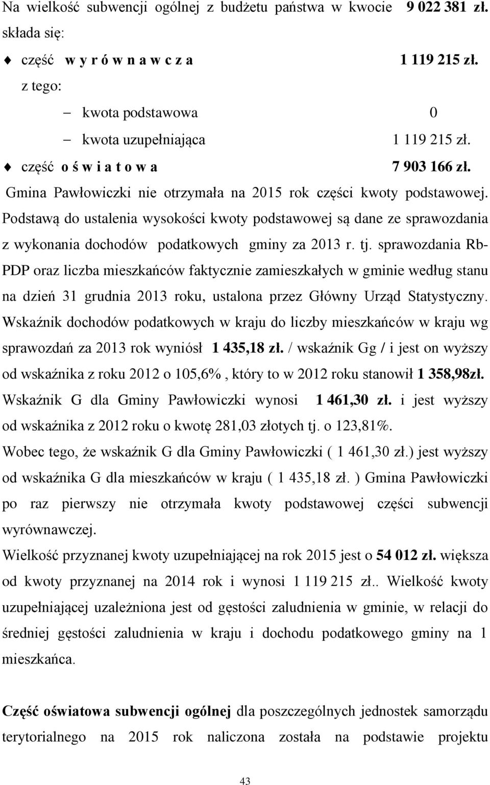 Podstawą do ustalenia wysokości kwoty podstawowej są dane ze sprawozdania z wykonania dochodów podatkowych gminy za 2013 r. tj.