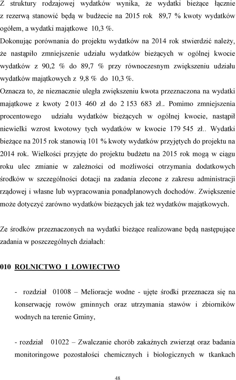 zwiększeniu udziału wydatków majątkowych z 9,8 % do 10,3 %. Oznacza to, że nieznacznie uległa zwiększeniu kwota przeznaczona na wydatki majątkowe z kwoty 2 013 460 zł do 2 153 683 zł.