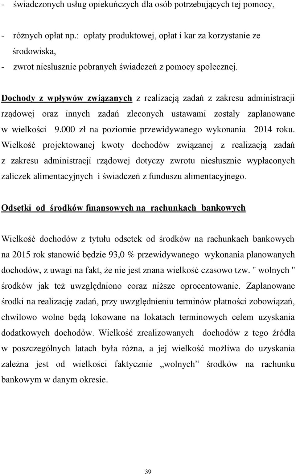 Dochody z wpływów związanych z realizacją zadań z zakresu administracji rządowej oraz innych zadań zleconych ustawami zostały zaplanowane w wielkości 9.