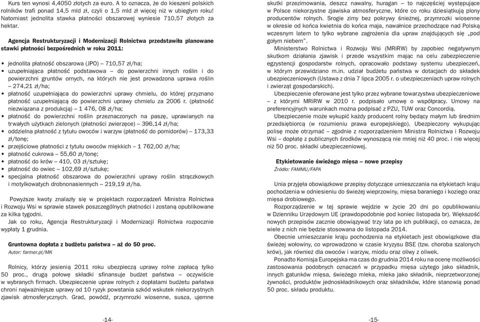 Agencja Restrukturyzacji i Modernizacji Rolnictwa przedstawiła planowane stawki płatności bezpośrednich w roku 2011: jednolita płatność obszarowa (JPO) 710,57 zł/ha; uzupełniająca płatność podstawowa