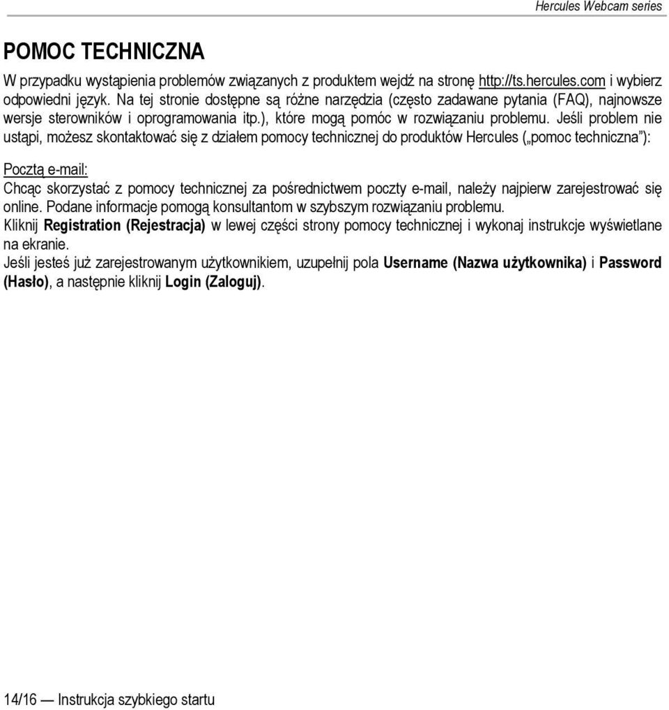 Jeśli problem nie ustąpi, możesz skontaktować się z działem pomocy technicznej do produktów Hercules ( pomoc techniczna ): Pocztą e-mail: Chcąc skorzystać z pomocy technicznej za pośrednictwem poczty