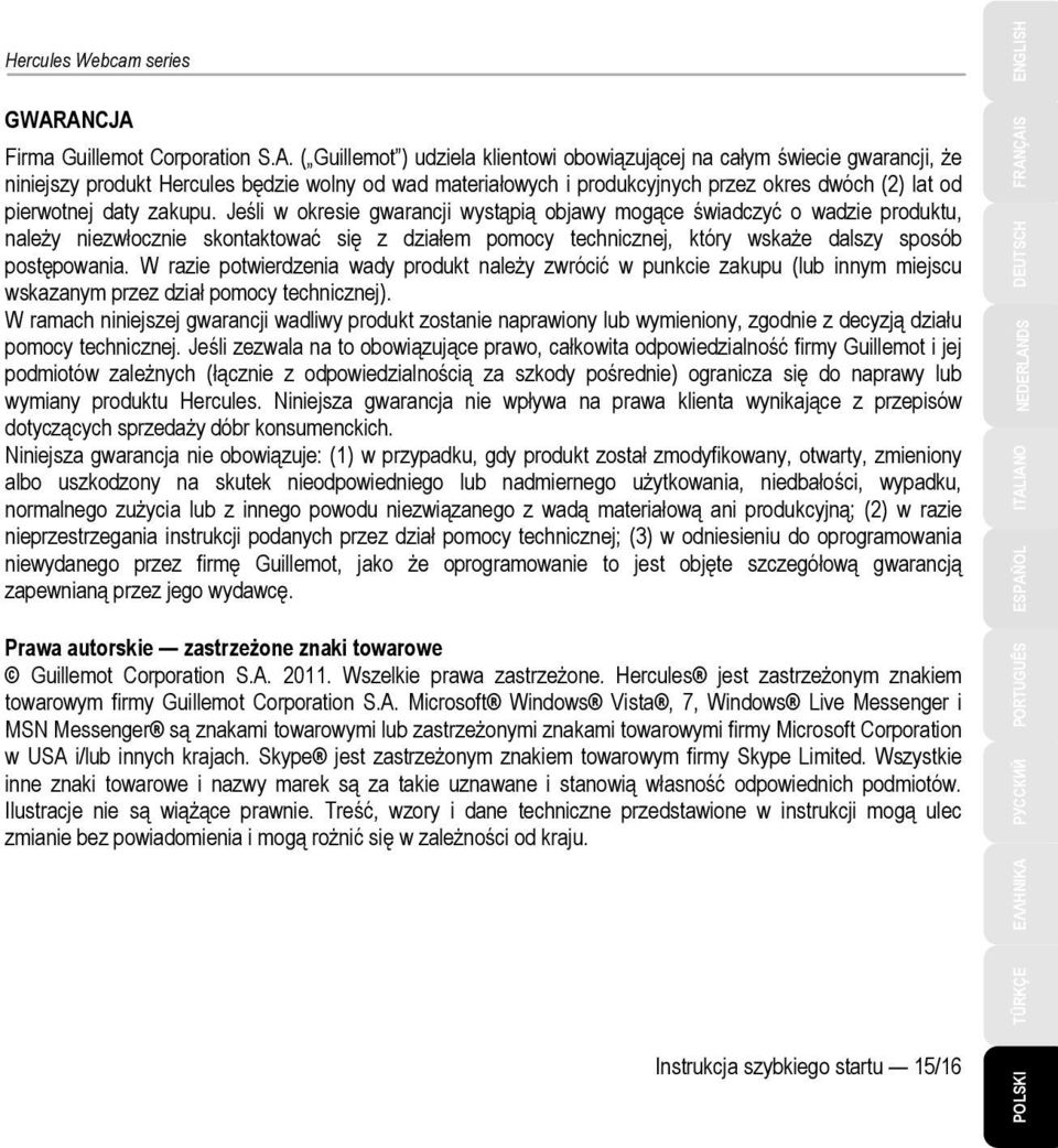 Jeśli w okresie gwarancji wystąpią objawy mogące świadczyć o wadzie produktu, należy niezwłocznie skontaktować się z działem pomocy technicznej, który wskaże dalszy sposób postępowania.