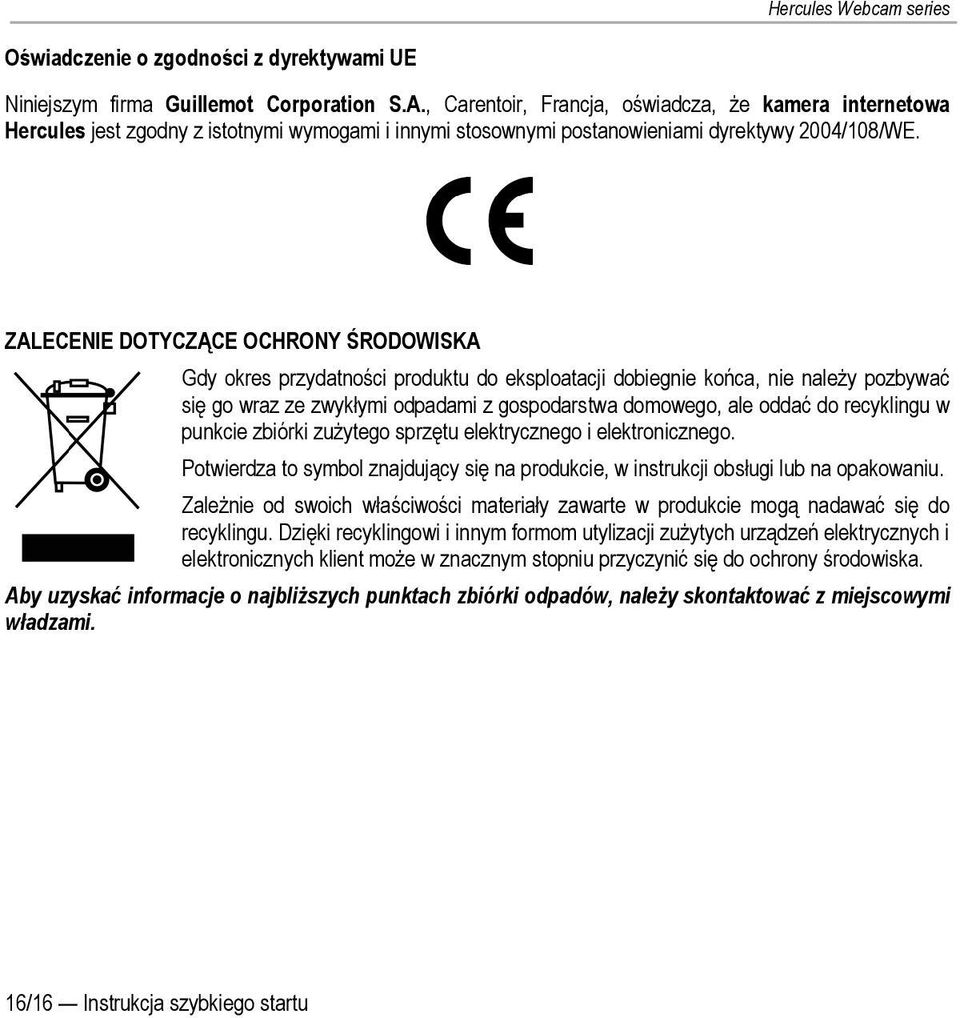 ZALECENIE DOTYCZĄCE OCHRONY ŚRODOWISKA Gdy okres przydatności produktu do eksploatacji dobiegnie końca, nie należy pozbywać się go wraz ze zwykłymi odpadami z gospodarstwa domowego, ale oddać do