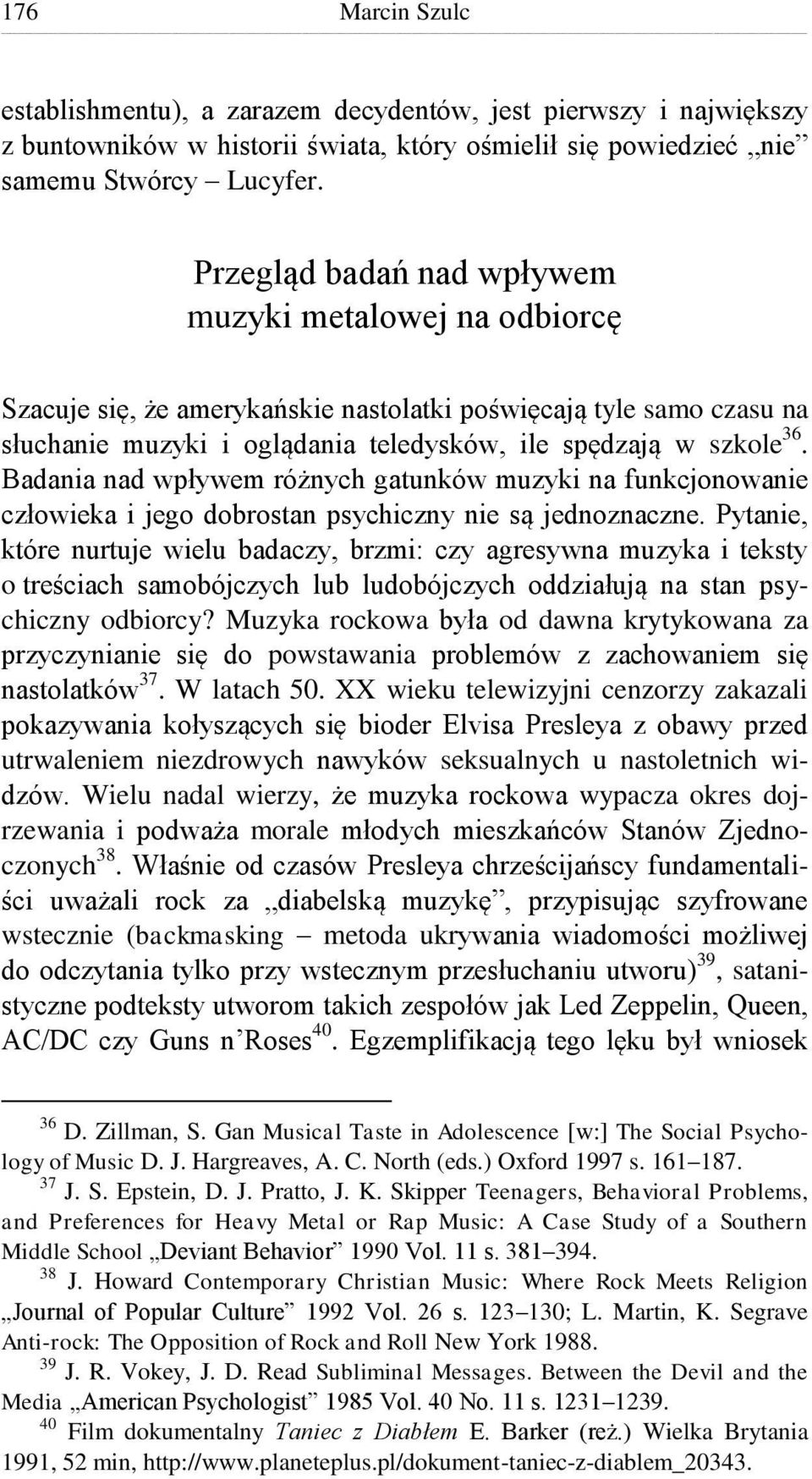 Badania nad wpływem różnych gatunków muzyki na funkcjonowanie człowieka i jego dobrostan psychiczny nie są jednoznaczne.