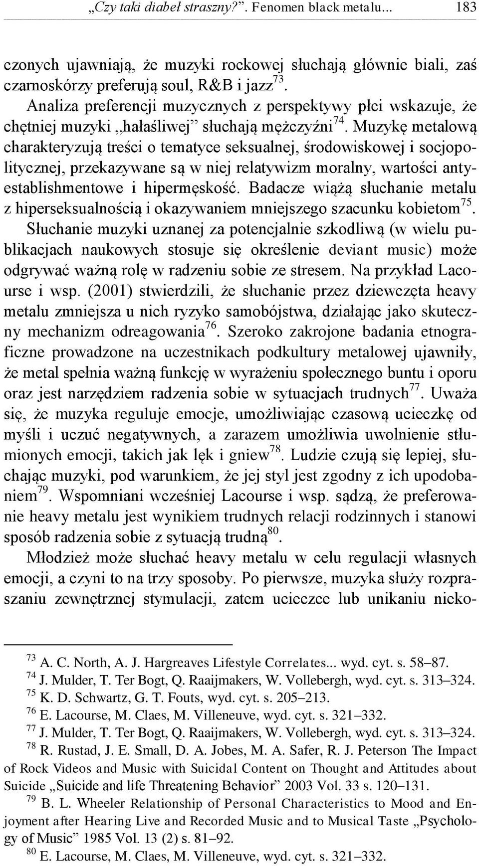 Muzykę metalową charakteryzują treści o tematyce seksualnej, środowiskowej i socjopolitycznej, przekazywane są w niej relatywizm moralny, wartości antyestablishmentowe i hipermęskość.