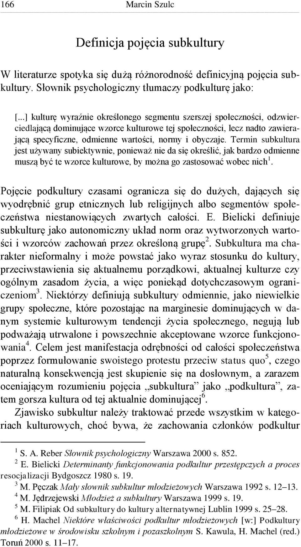 Termin subkultura jest używany subiektywnie, ponieważ nie da się określić, jak bardzo odmienne muszą być te wzorce kulturowe, by można go zastosować wobec nich 1.