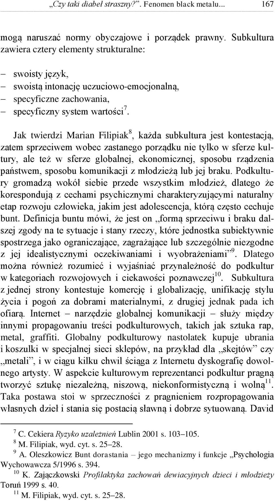 Jak twierdzi Marian Filipiak 8, każda subkultura jest kontestacją, zatem sprzeciwem wobec zastanego porządku nie tylko w sferze kultury, ale też w sferze globalnej, ekonomicznej, sposobu rządzenia