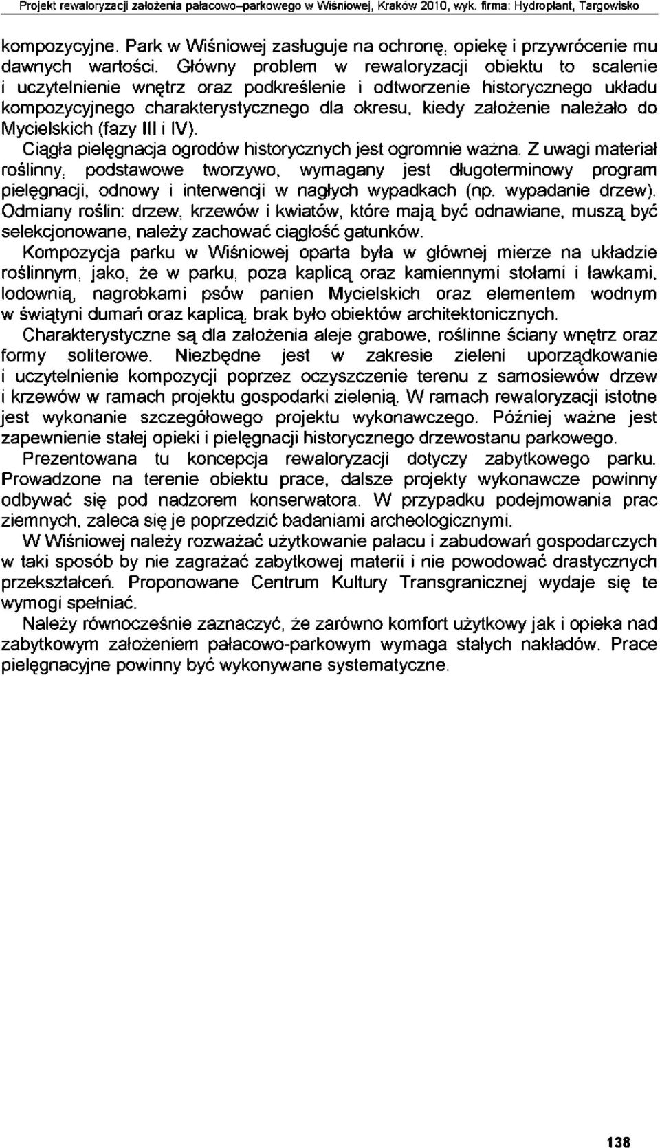 Główny problem w rewaloryzacji obiektu to scalenie i uczytelnienie wnętrz oraz podkreślenie i odtworzenie historycznego układu kompozycyjnego charakterystycznego dla okresu, kiedy założenie należało