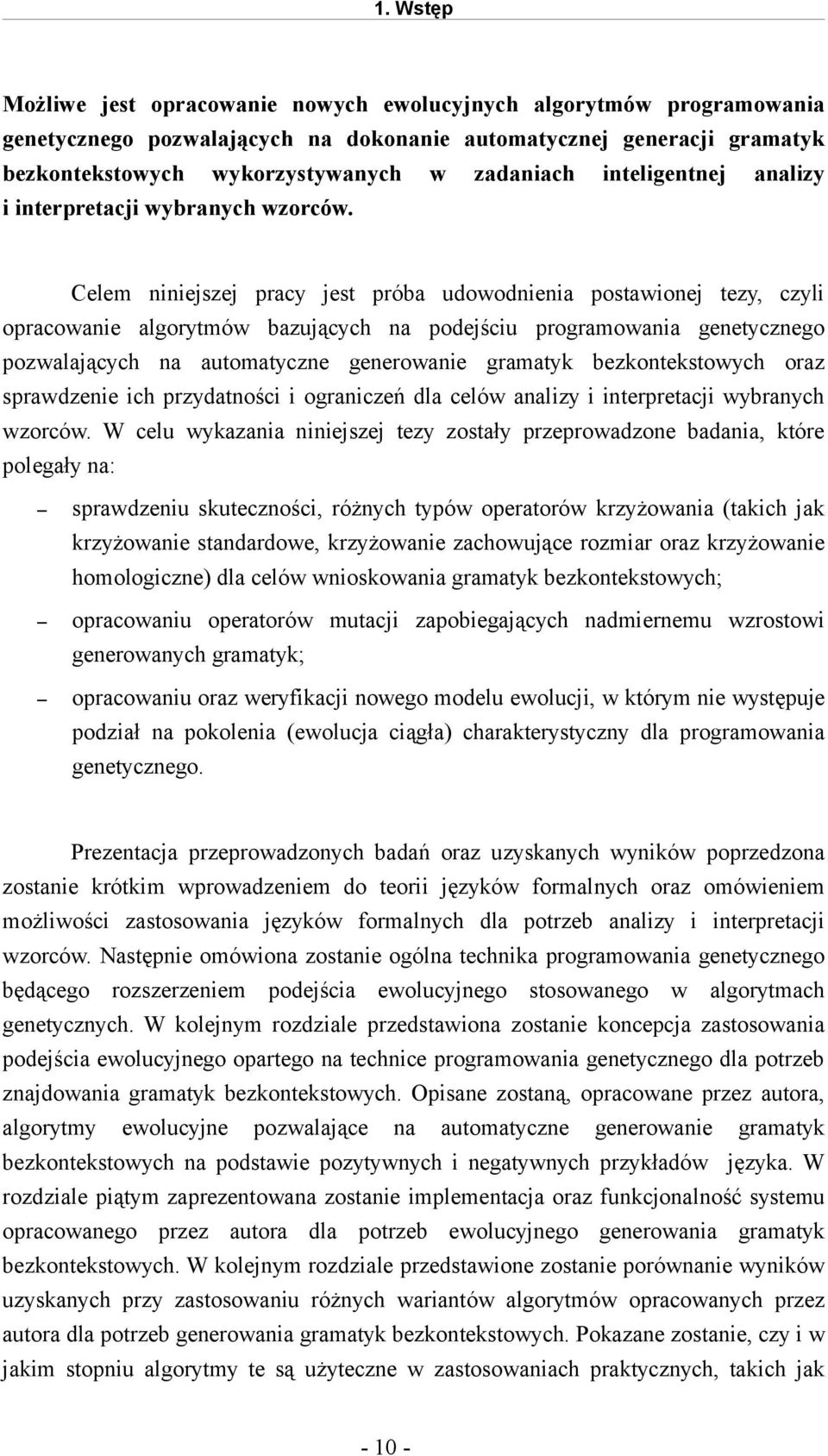 Celem niniejszej pracy jest próba udowodnienia postawionej tezy, czyli opracowanie algorytmów bazujących na podejściu programowania genetycznego pozwalających na automatyczne generowanie gramatyk