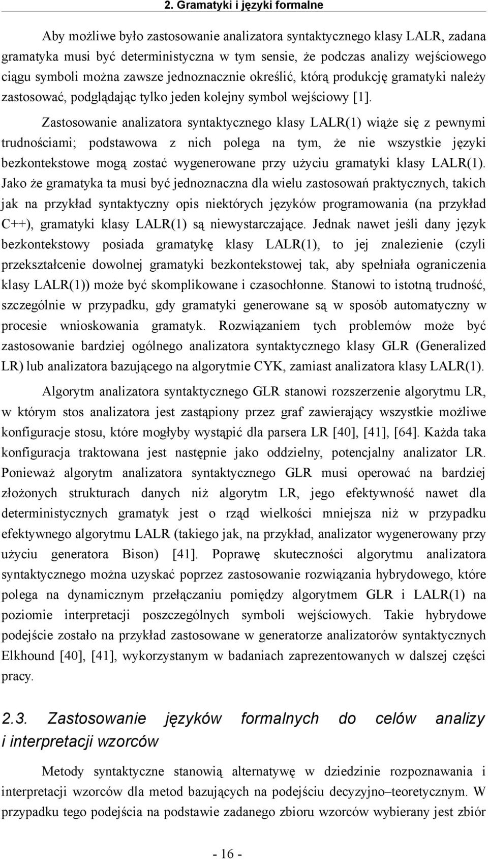 Zastosowanie analizatora syntaktycznego klasy LALR(1) wiąże się z pewnymi trudnościami; podstawowa z nich polega na tym, że nie wszystkie języki bezkontekstowe mogą zostać wygenerowane przy użyciu