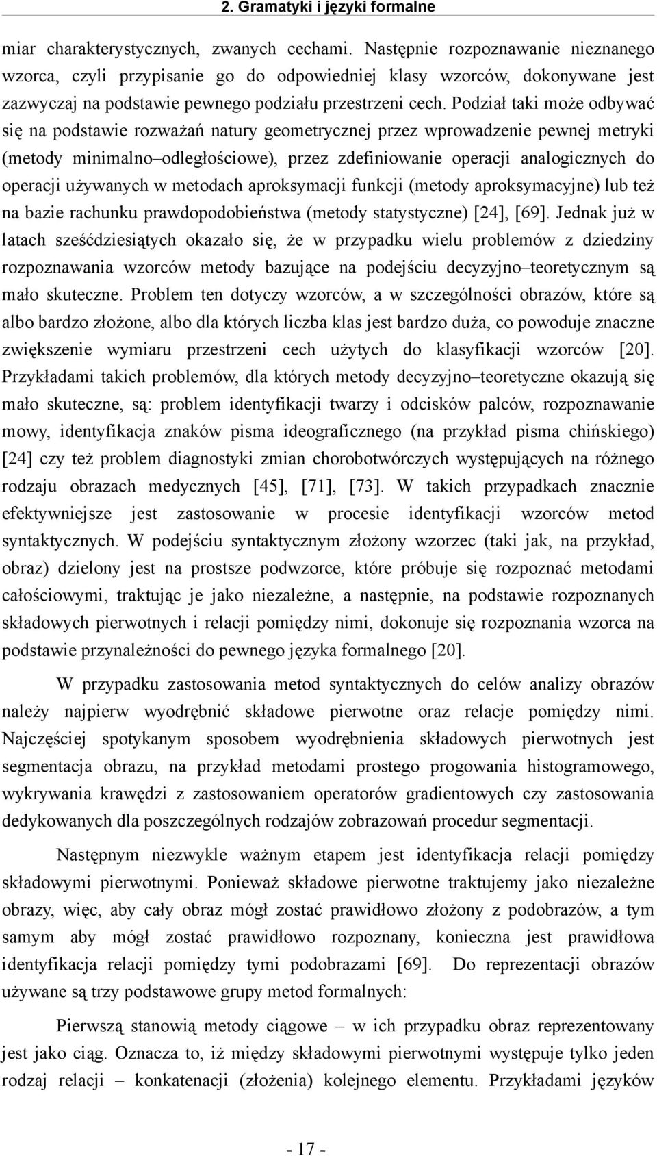 Podział taki może odbywać się na podstawie rozważań natury geometrycznej przez wprowadzenie pewnej metryki (metody minimalno odległościowe), przez zdefiniowanie operacji analogicznych do operacji