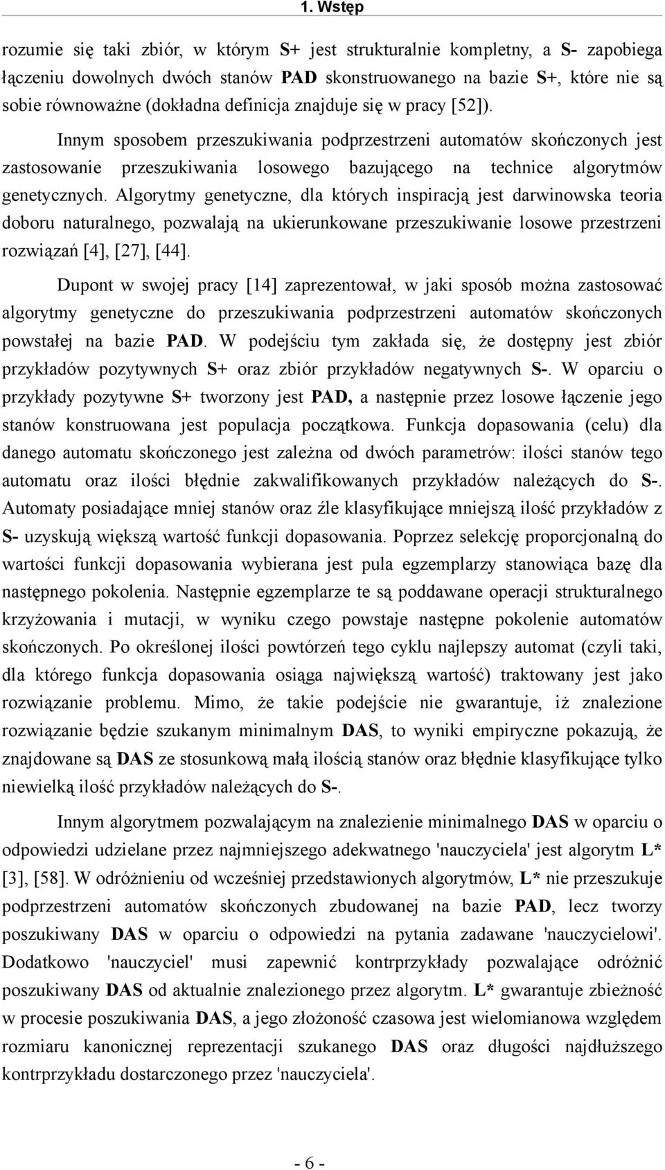 Algorytmy genetyczne, dla których inspiracją jest darwinowska teoria doboru naturalnego, pozwalają na ukierunkowane przeszukiwanie losowe przestrzeni rozwiązań [4], [27], [44].