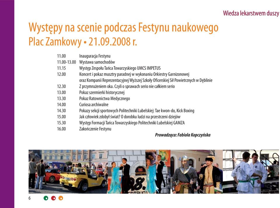 Dęblinie 12.30 Z przymrużeniem oka. Czyli o sprawach serio nie całkiem serio Pokaz szermierki historycznej 13.30 Pokaz Ratownictwa Medycznego 14.00 Curiosa archiwalne 14.