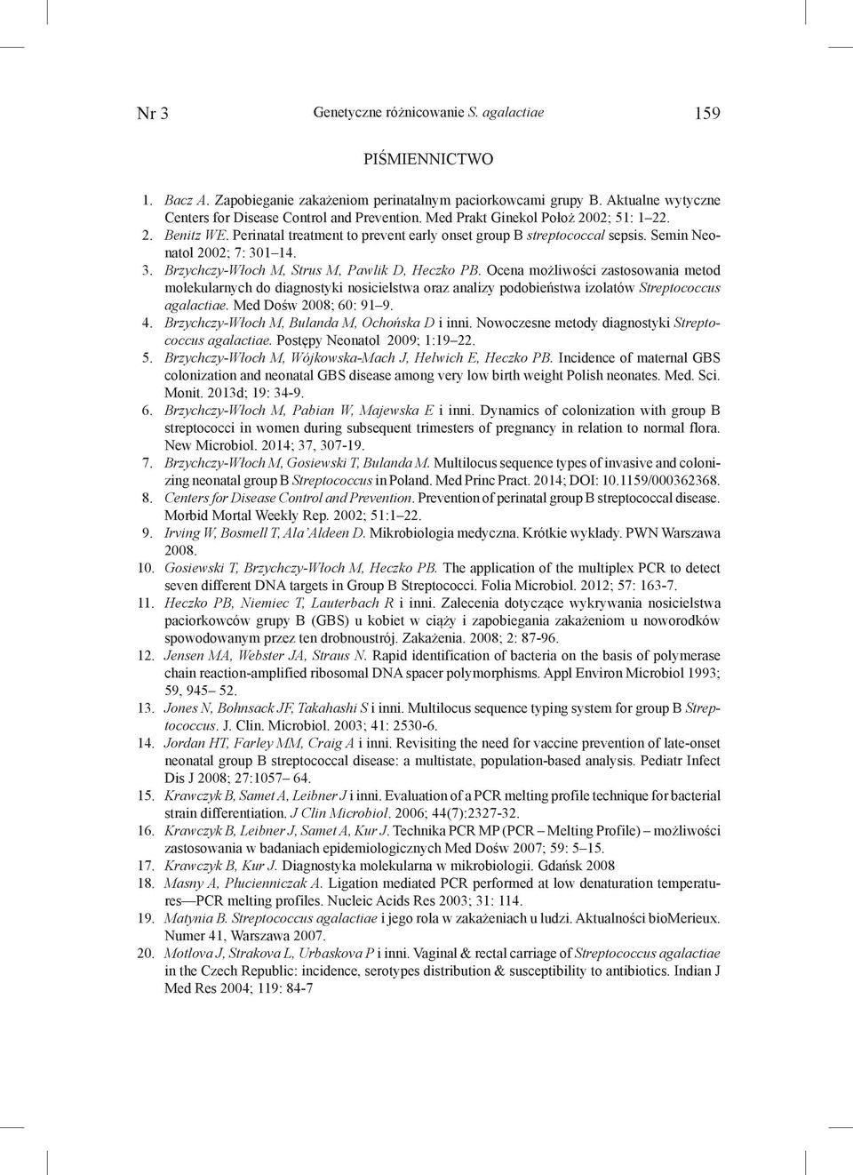 1 14. 3. Brzychczy-Włoch M, Strus M, Pawlik D, Heczko PB. Ocena możliwości zastosowania metod molekularnych do diagnostyki nosicielstwa oraz analizy podobieństwa izolatów Streptococcus agalactiae.